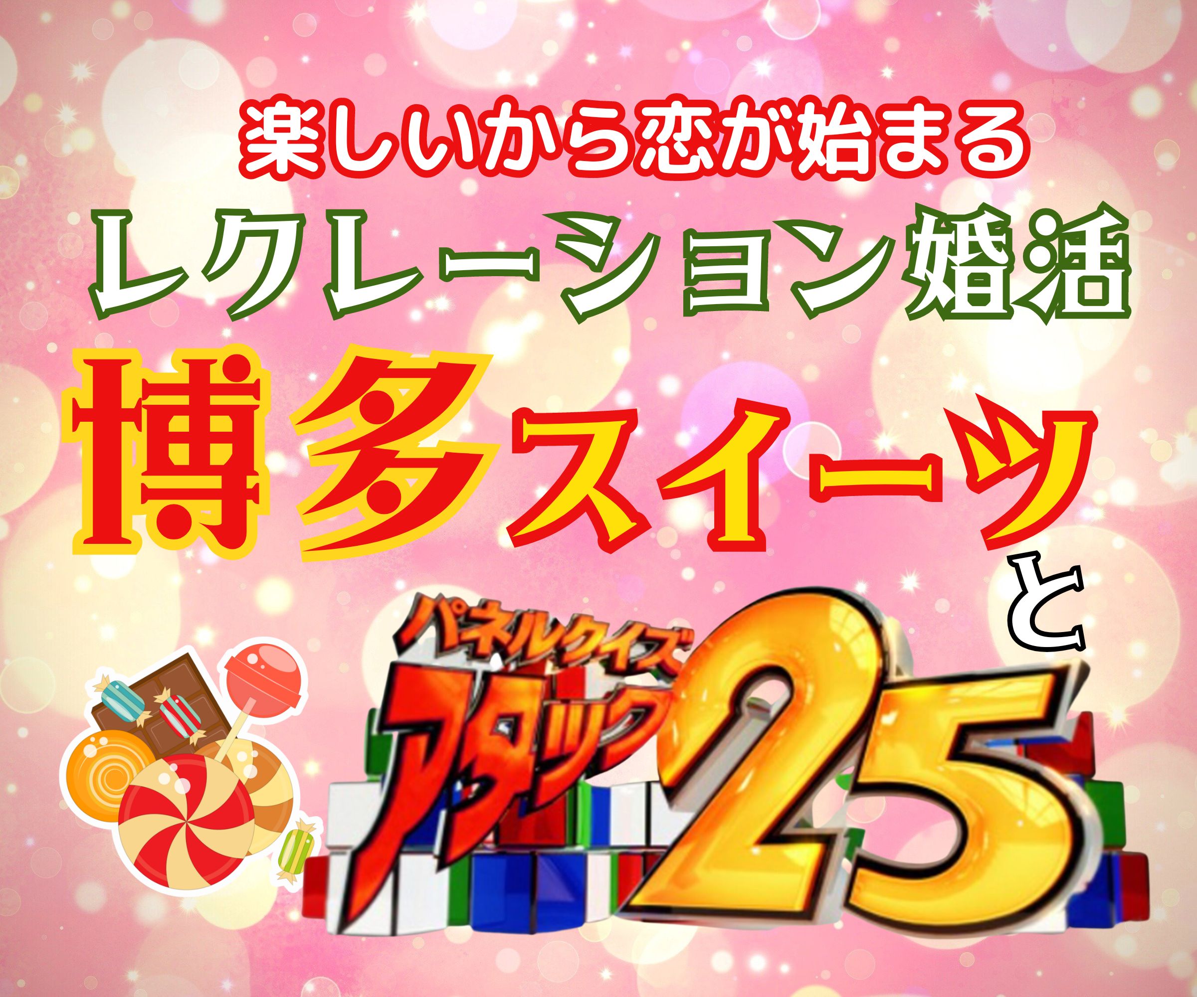 ♥【大村】明日開催📕本日で募集締め切り📕前回を上回るワクワク感満載！📕博多のスイーツを食べながらの婚活パーティー📕10/9（祝日）楽しい婚活パーティー『アタック25』景品も準備📕楽しくないと恋が始まらない　35歳から49歳までの婚活パーティー